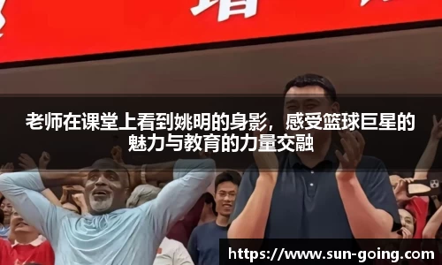 老师在课堂上看到姚明的身影，感受篮球巨星的魅力与教育的力量交融